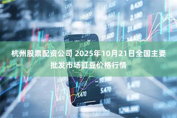 杭州股票配资公司 2025年10月21日全国主要批发市场豇豆价格行情