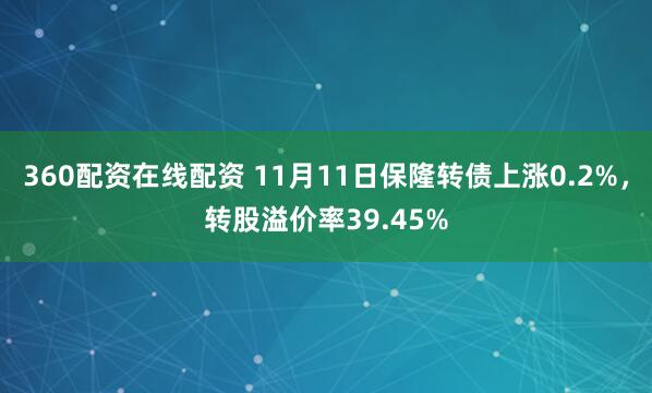 360配资在线配资 11月11日保隆转债上涨0.2%,转股溢价率39.45%