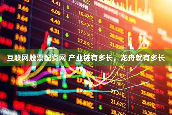 互联网股票配资网 产业链有多长，龙舟就有多长